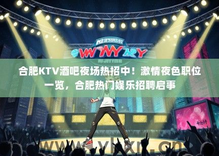 合肥KTV酒吧夜场热招中！激情夜色职位一览，合肥热门娱乐招聘启事
