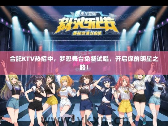 合肥KTV热招中，梦想舞台免费试唱，开启你的明星之路！