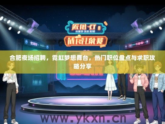 合肥夜场招聘，霓虹梦想舞台，热门职位盘点与求职攻略分享