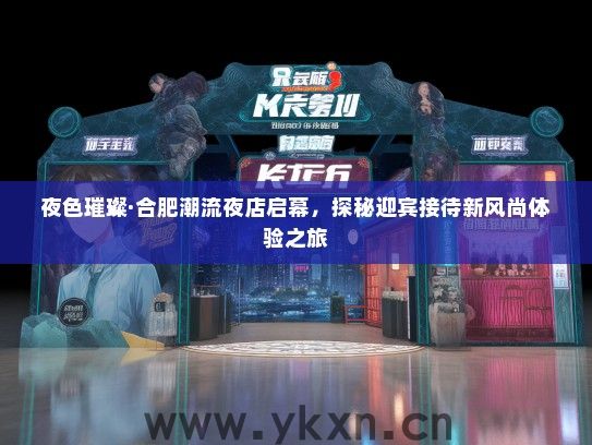 夜色璀璨·合肥潮流夜店启幕，探秘迎宾接待新风尚体验之旅