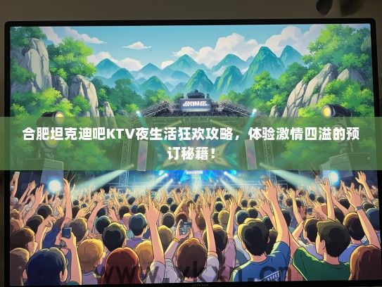合肥坦克迪吧KTV夜生活狂欢攻略，体验激情四溢的预订秘籍！